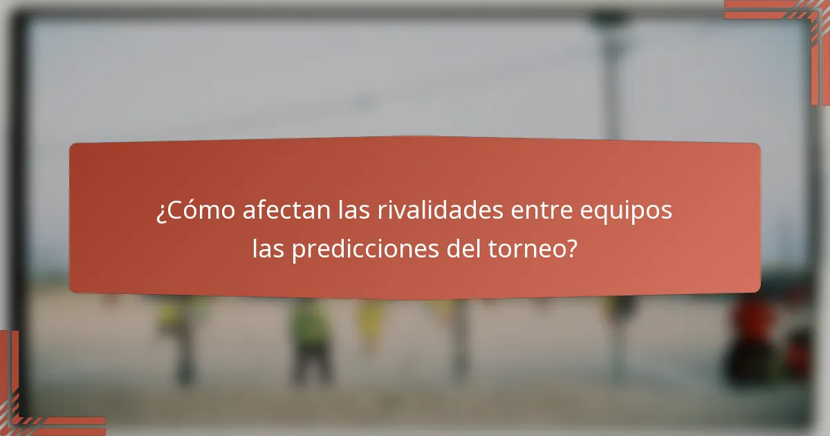 ¿Cómo afectan las rivalidades entre equipos las predicciones del torneo?