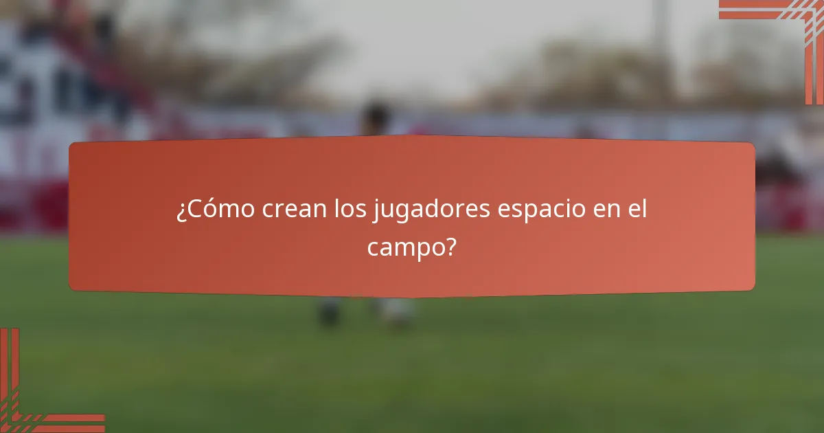 ¿Cómo crean los jugadores espacio en el campo?