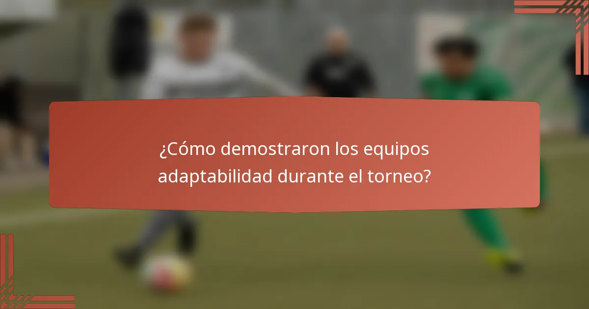 ¿Cómo demostraron los equipos adaptabilidad durante el torneo?