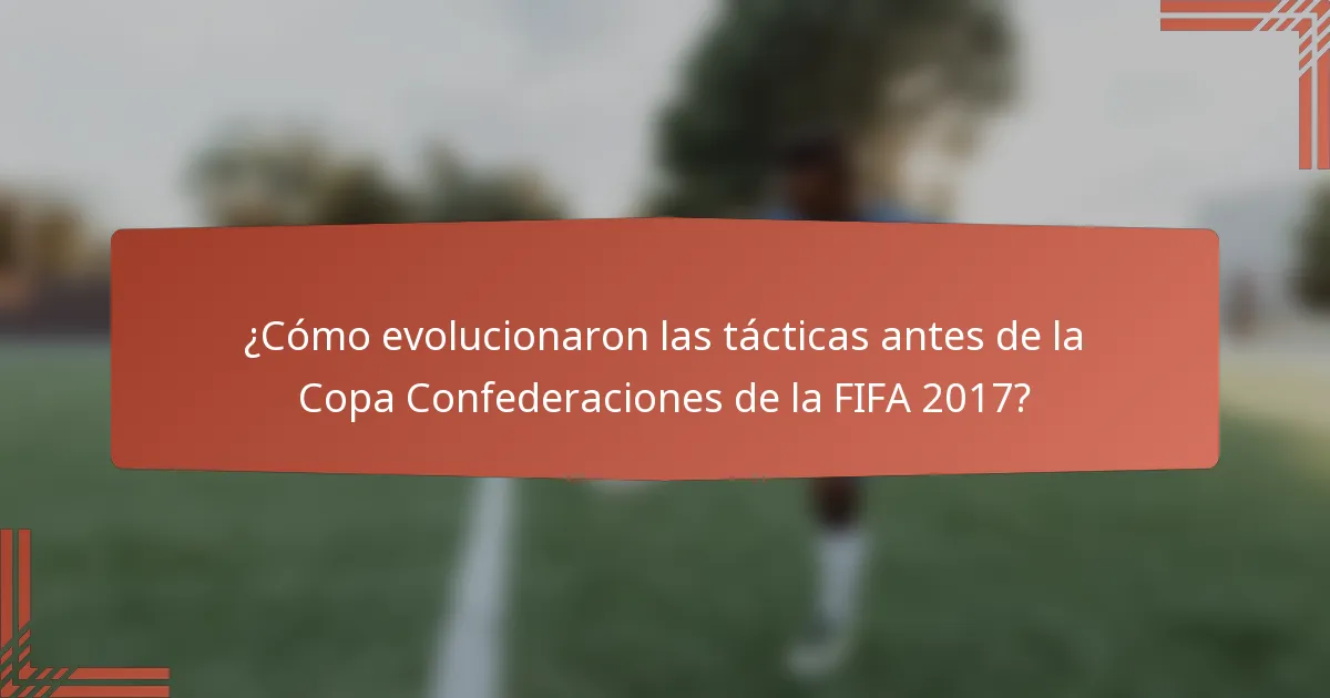 ¿Cómo evolucionaron las tácticas antes de la Copa Confederaciones de la FIFA 2017?