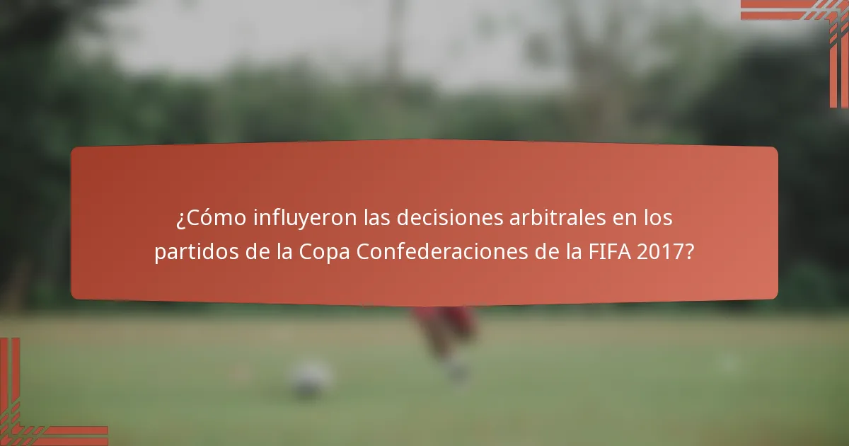 ¿Cómo influyeron las decisiones arbitrales en los partidos de la Copa Confederaciones de la FIFA 2017?