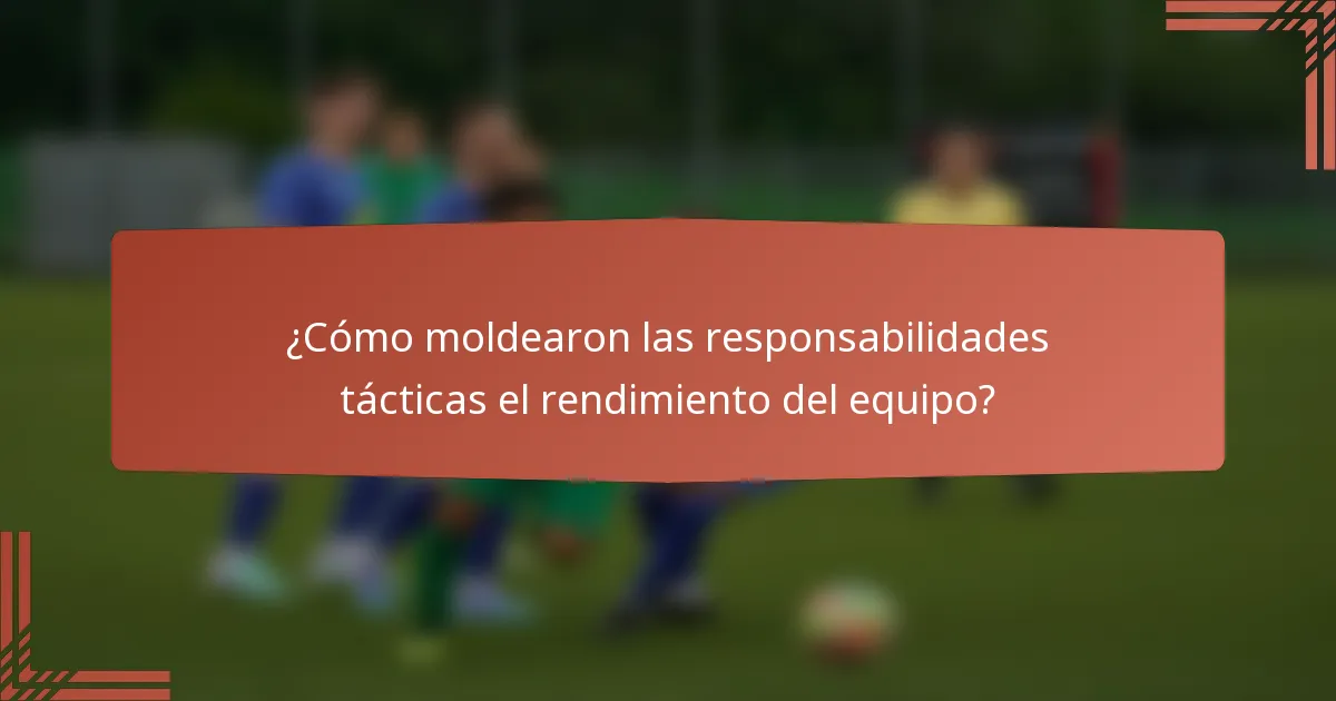 ¿Cómo moldearon las responsabilidades tácticas el rendimiento del equipo?