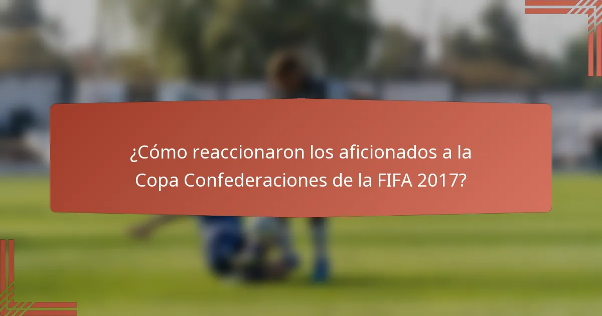 ¿Cómo reaccionaron los aficionados a la Copa Confederaciones de la FIFA 2017?