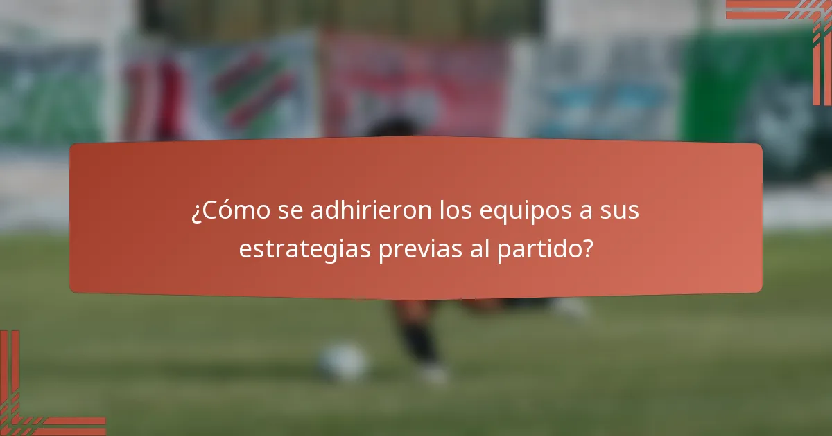 ¿Cómo se adhirieron los equipos a sus estrategias previas al partido?