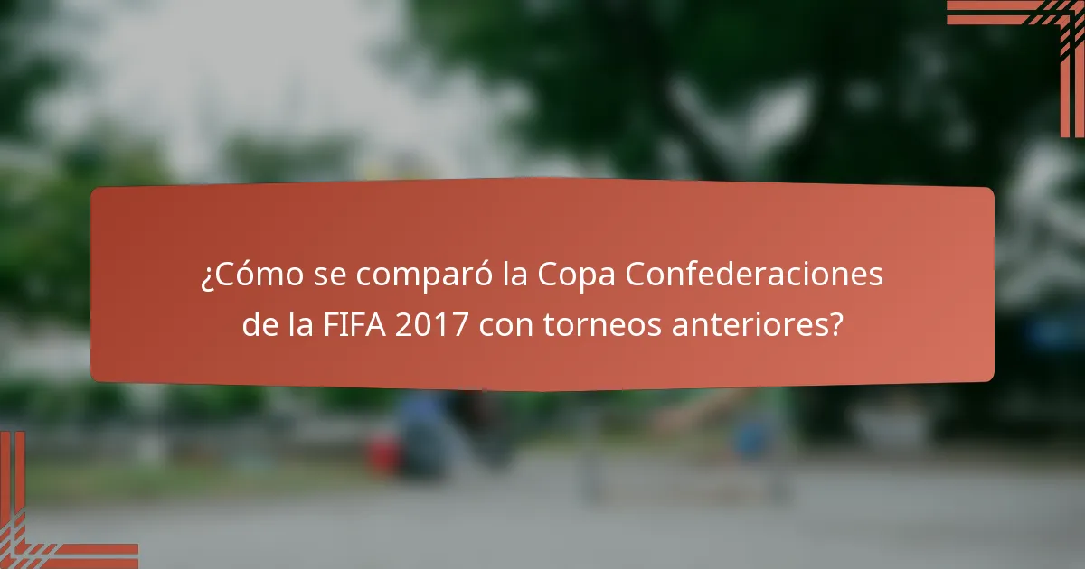 ¿Cómo se comparó la Copa Confederaciones de la FIFA 2017 con torneos anteriores?