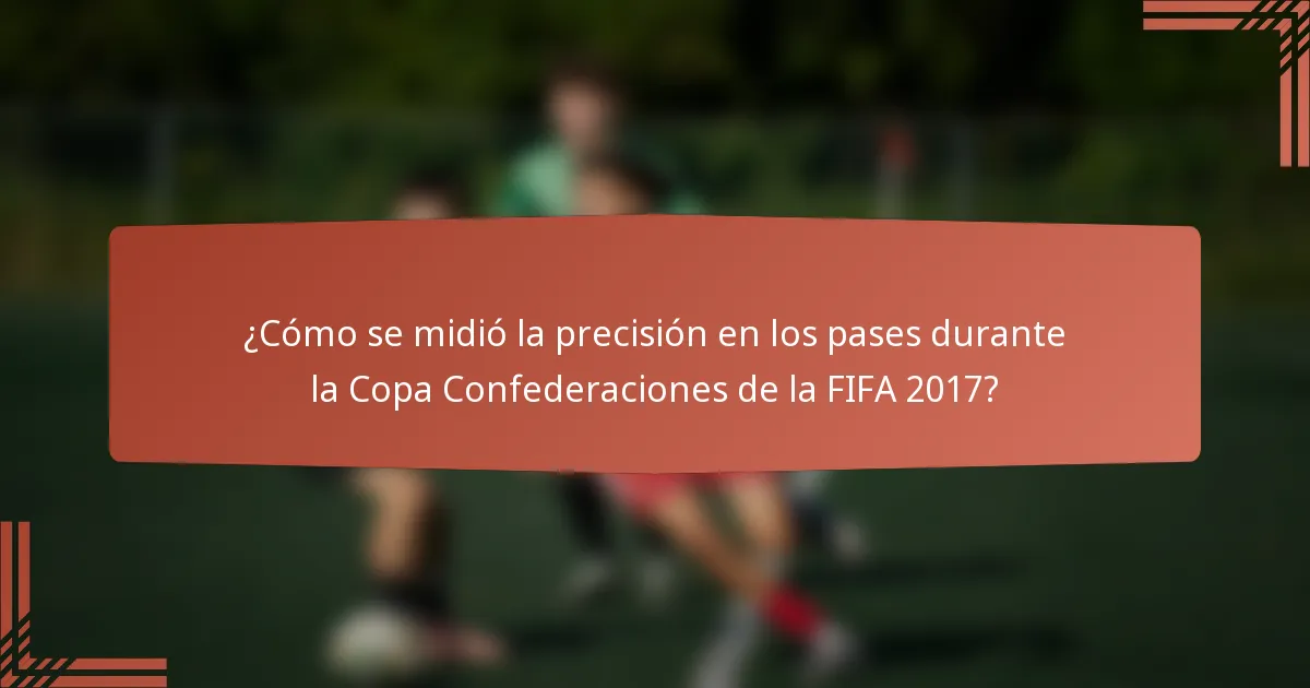 ¿Cómo se midió la precisión en los pases durante la Copa Confederaciones de la FIFA 2017?