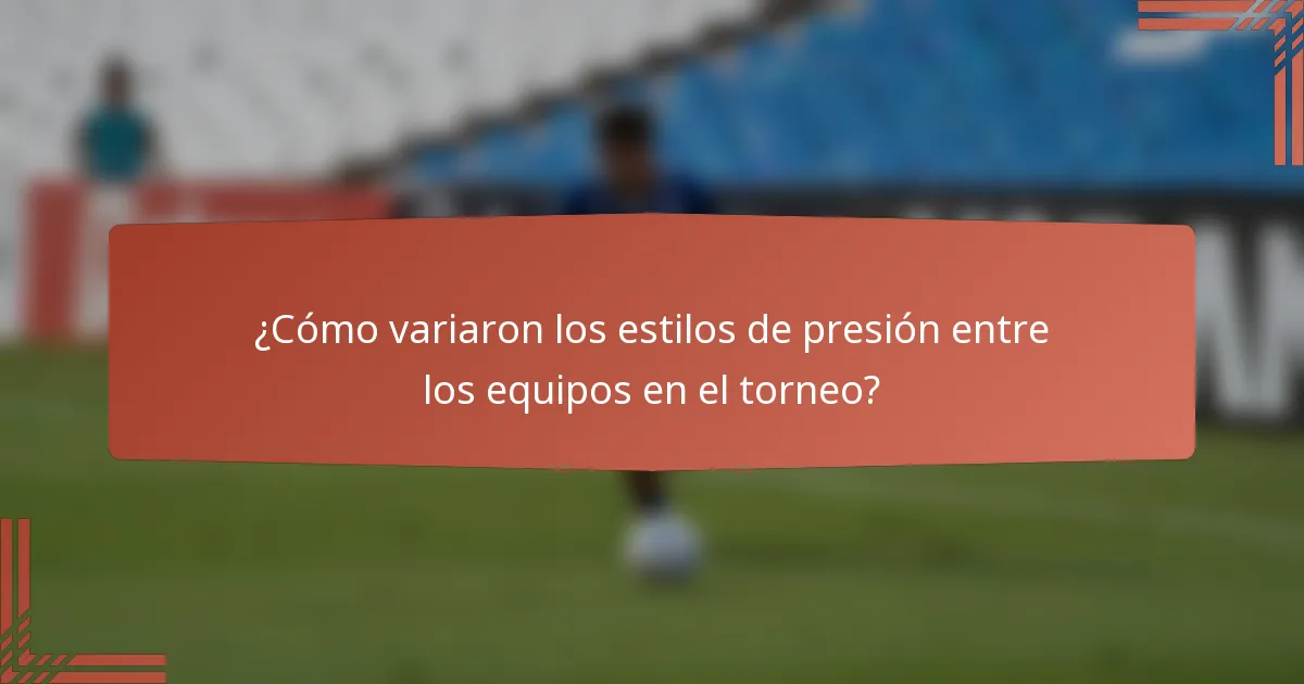 ¿Cómo variaron los estilos de presión entre los equipos en el torneo?