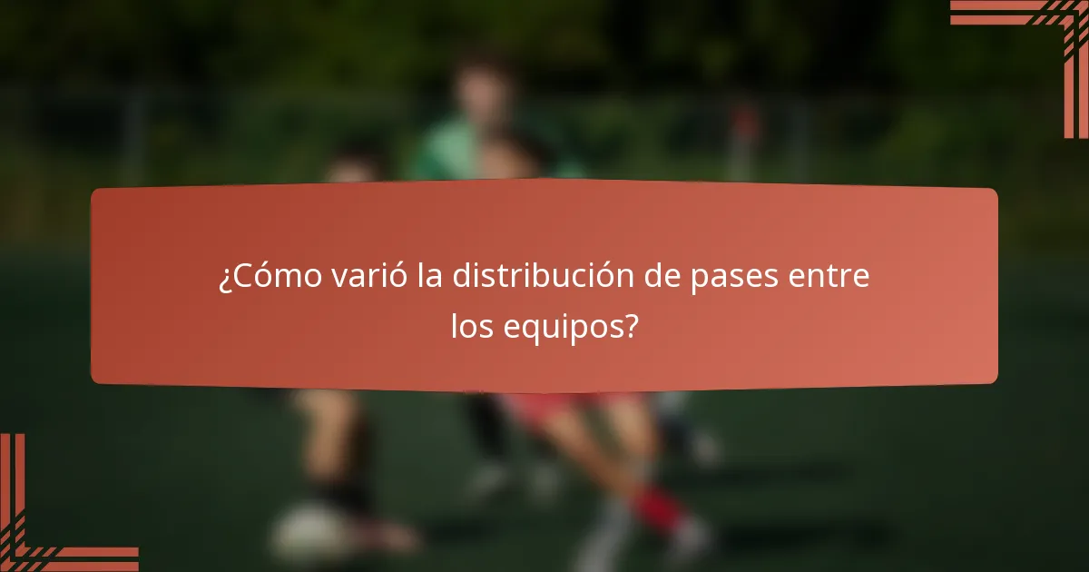 ¿Cómo varió la distribución de pases entre los equipos?