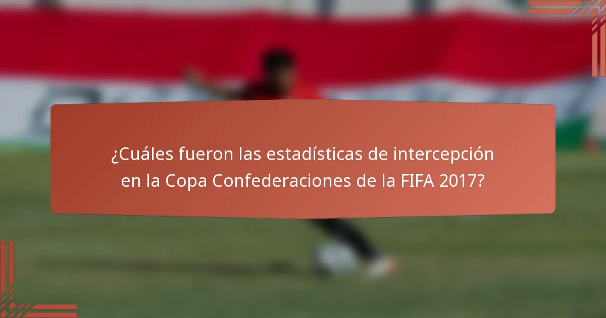 ¿Cuáles fueron las estadísticas de intercepción en la Copa Confederaciones de la FIFA 2017?