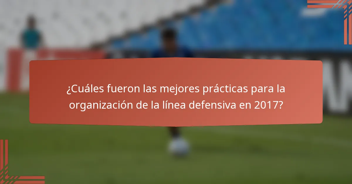 ¿Cuáles fueron las mejores prácticas para la organización de la línea defensiva en 2017?
