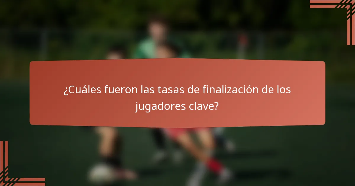 ¿Cuáles fueron las tasas de finalización de los jugadores clave?