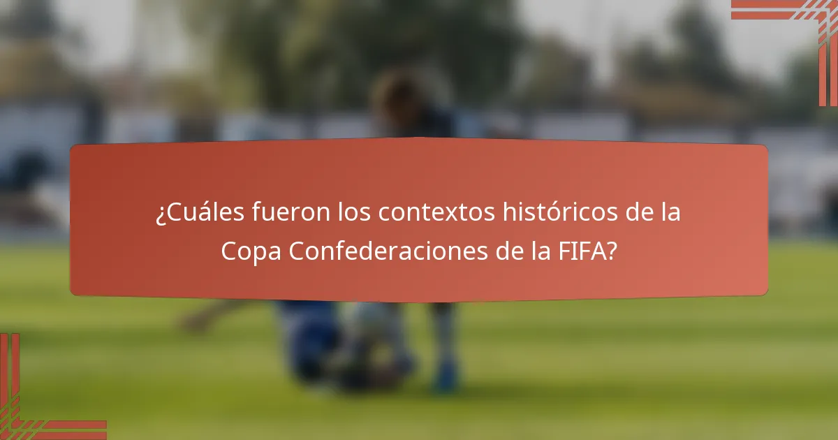 ¿Cuáles fueron los contextos históricos de la Copa Confederaciones de la FIFA?