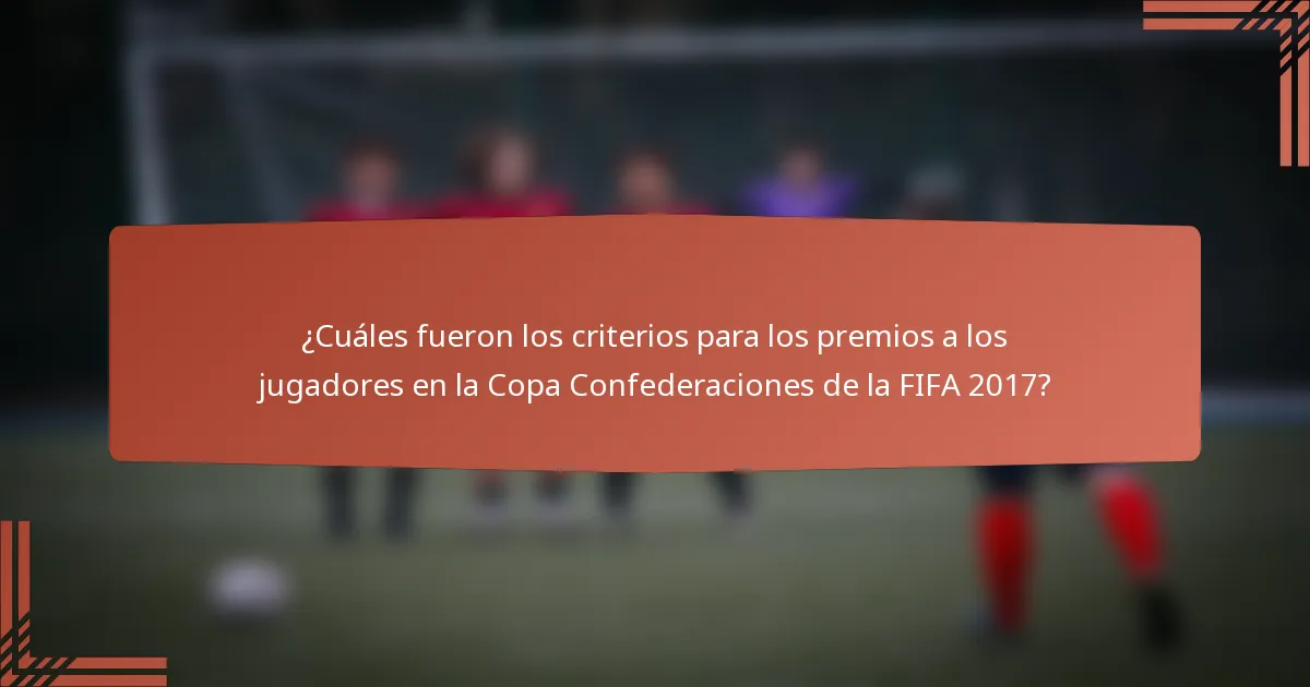 ¿Cuáles fueron los criterios para los premios a los jugadores en la Copa Confederaciones de la FIFA 2017?