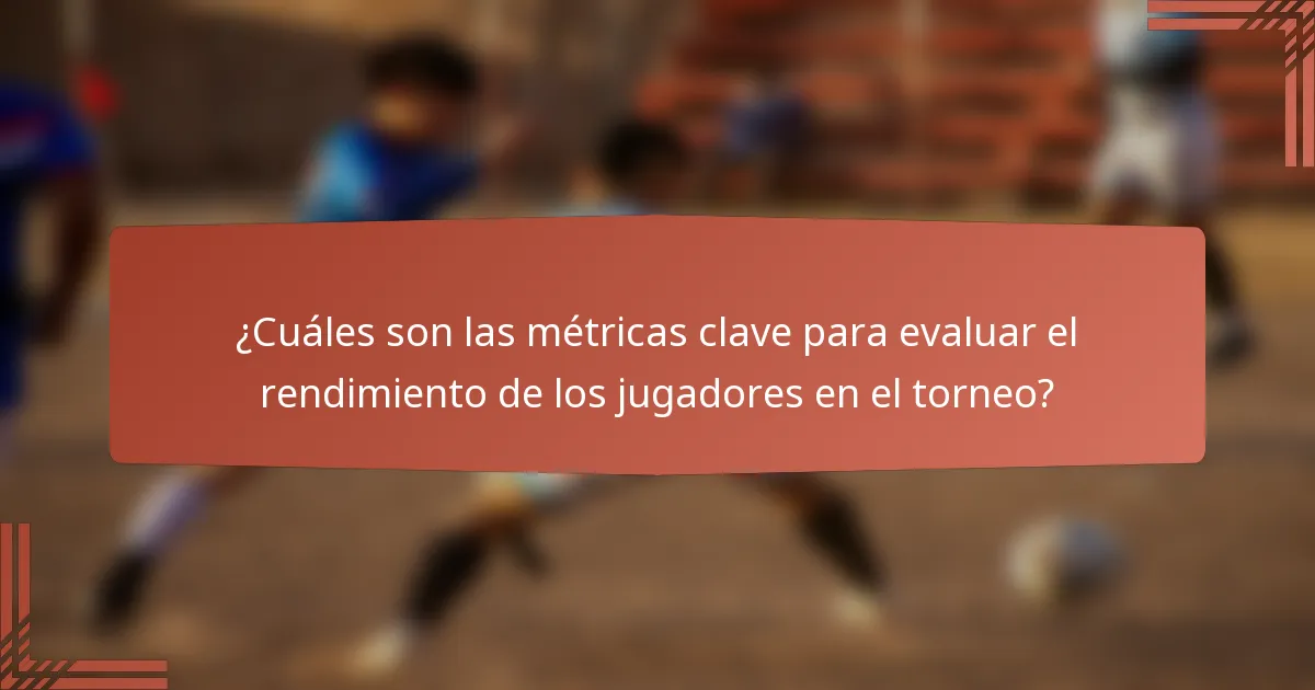 ¿Cuáles son las métricas clave para evaluar el rendimiento de los jugadores en el torneo?