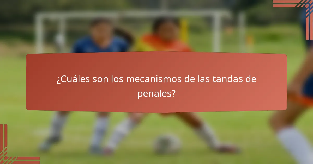 ¿Cuáles son los mecanismos de las tandas de penales?