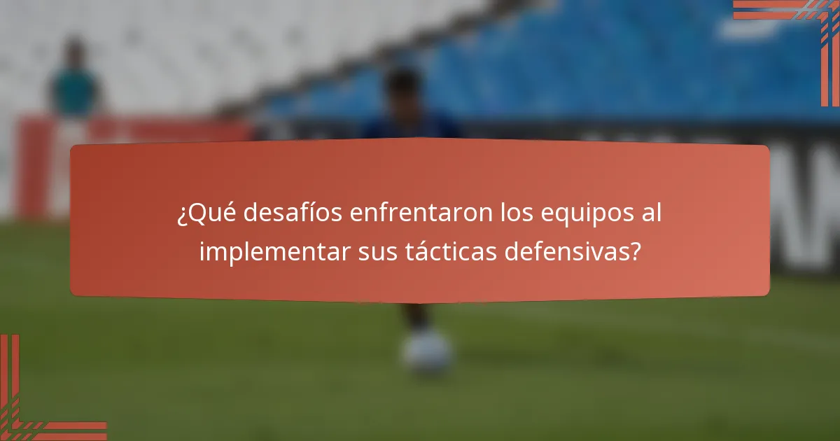 ¿Qué desafíos enfrentaron los equipos al implementar sus tácticas defensivas?