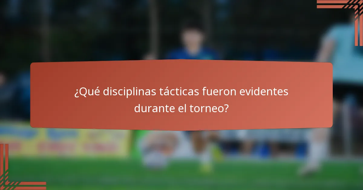 ¿Qué disciplinas tácticas fueron evidentes durante el torneo?