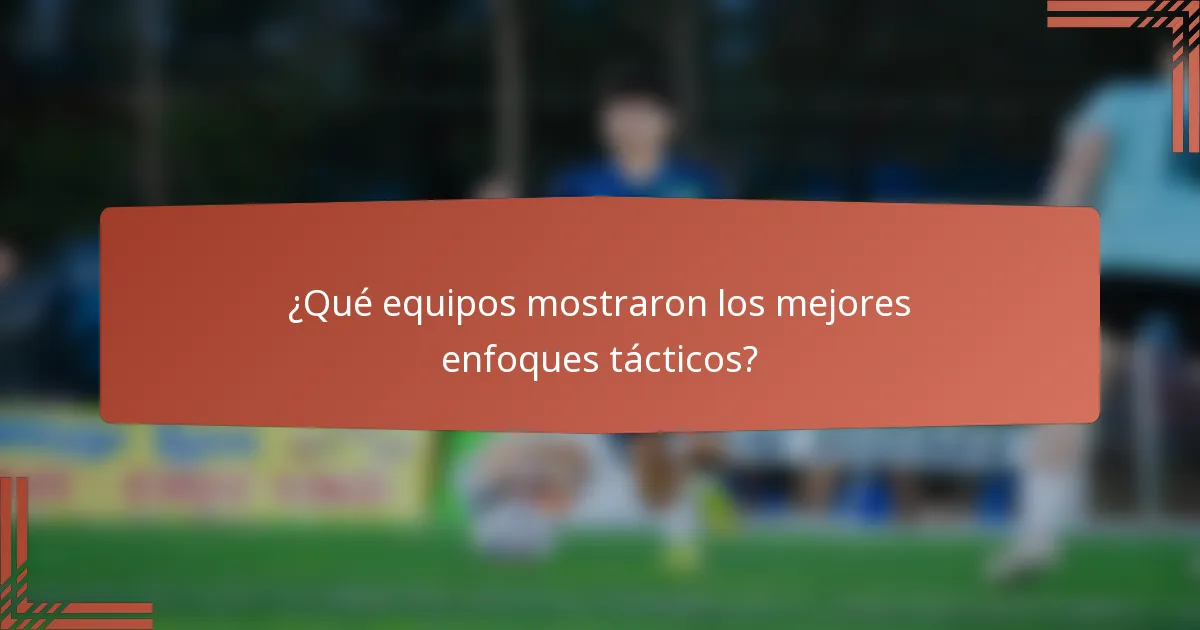 ¿Qué equipos mostraron los mejores enfoques tácticos?