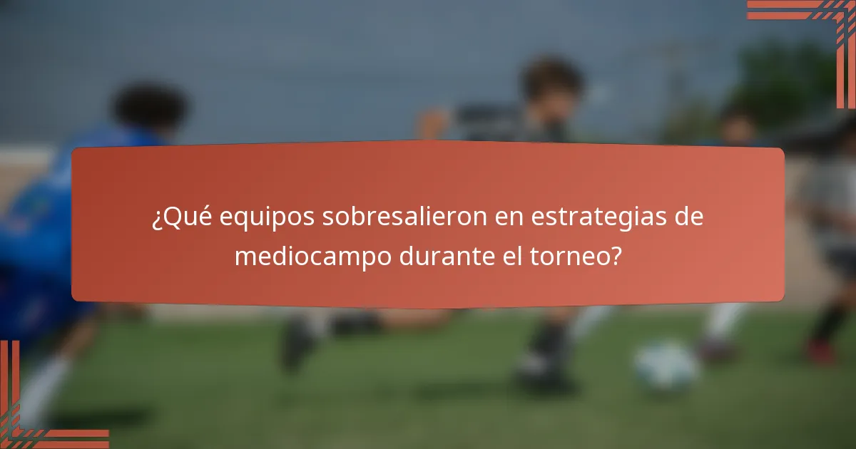 ¿Qué equipos sobresalieron en estrategias de mediocampo durante el torneo?