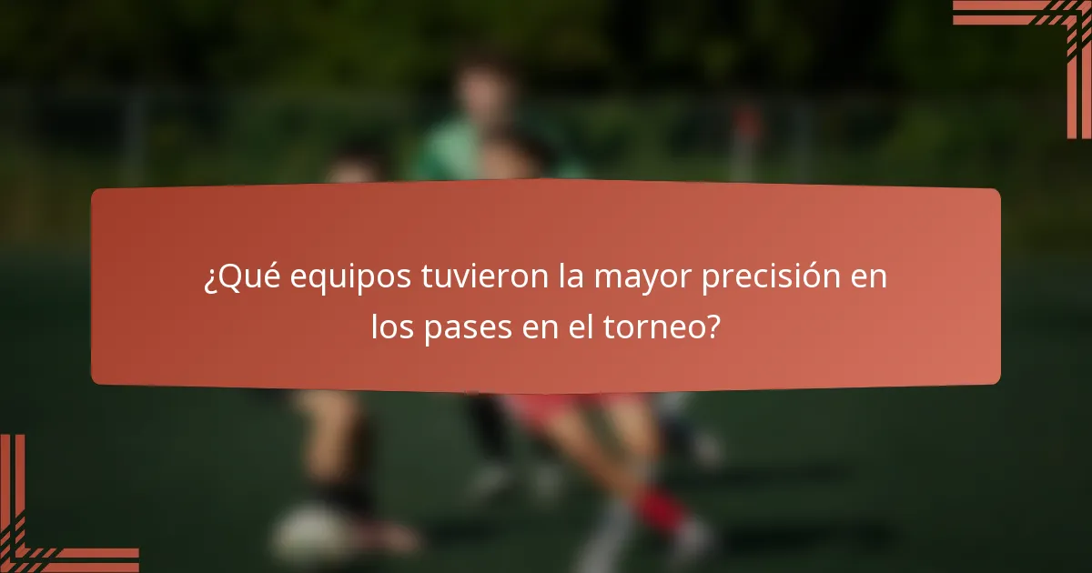 ¿Qué equipos tuvieron la mayor precisión en los pases en el torneo?