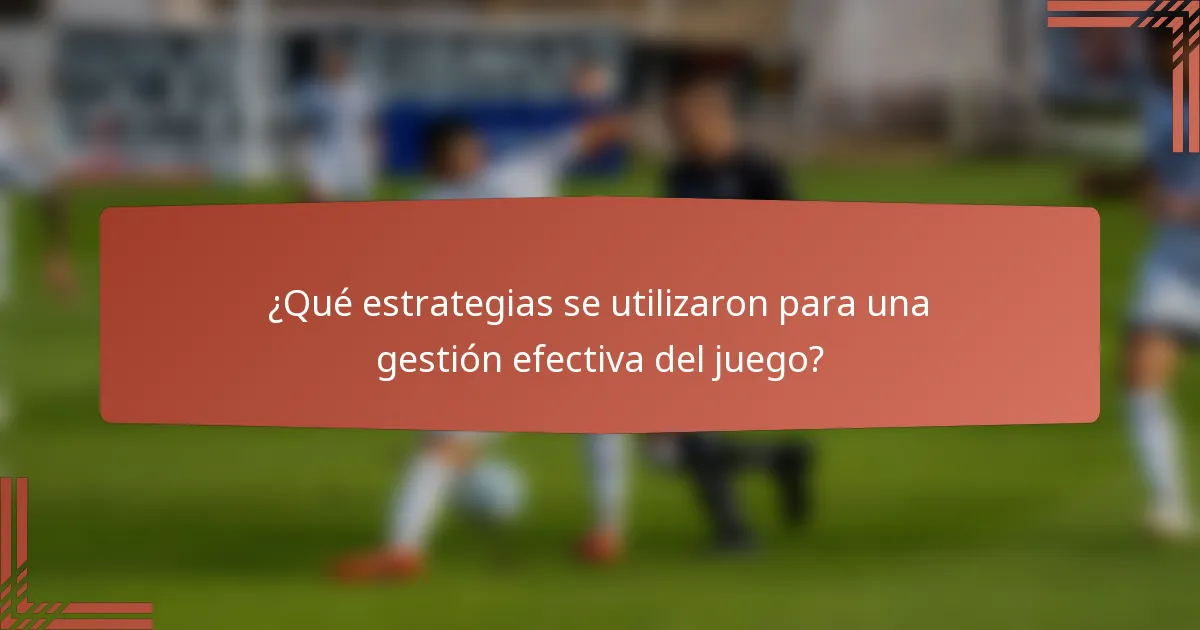 ¿Qué estrategias se utilizaron para una gestión efectiva del juego?