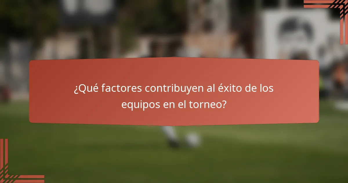 ¿Qué factores contribuyen al éxito de los equipos en el torneo?