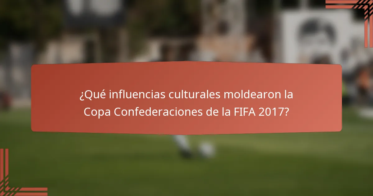 ¿Qué influencias culturales moldearon la Copa Confederaciones de la FIFA 2017?