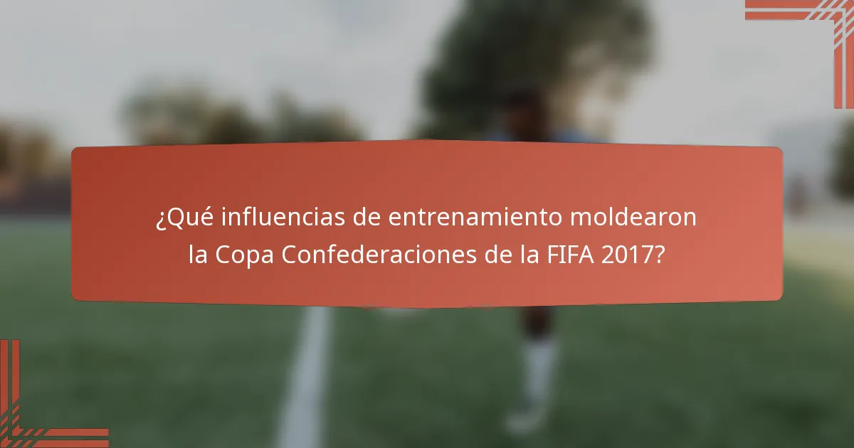 ¿Qué influencias de entrenamiento moldearon la Copa Confederaciones de la FIFA 2017?