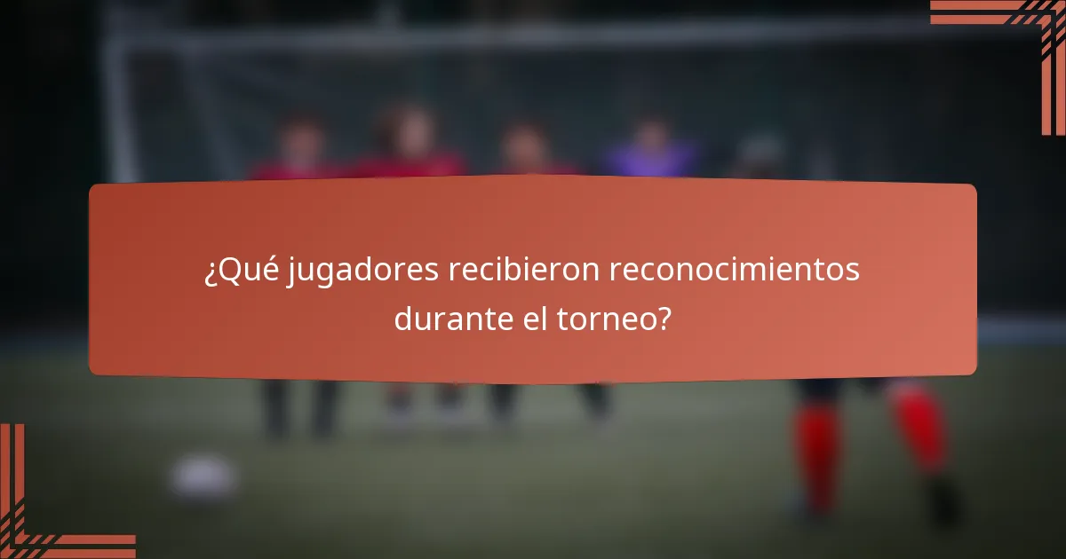 ¿Qué jugadores recibieron reconocimientos durante el torneo?