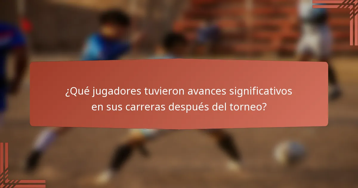 ¿Qué jugadores tuvieron avances significativos en sus carreras después del torneo?