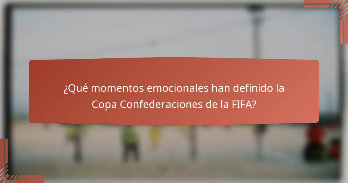 ¿Qué momentos emocionales han definido la Copa Confederaciones de la FIFA?