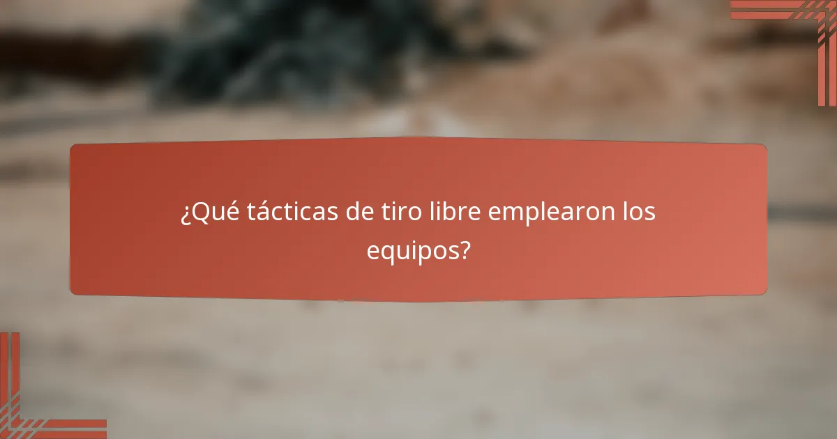 ¿Qué tácticas de tiro libre emplearon los equipos?