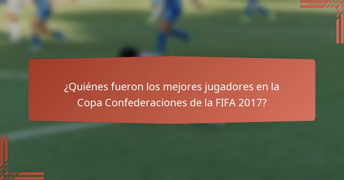 ¿Quiénes fueron los mejores jugadores en la Copa Confederaciones de la FIFA 2017?